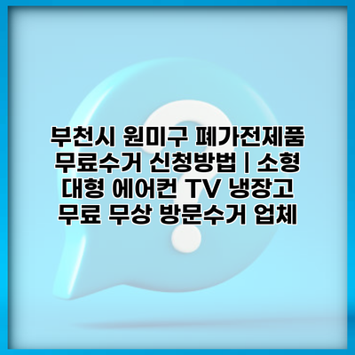 부천시 원미구 폐가전제품 무료수거 신청방법 | 소형 대형 에어컨 TV 냉장고 무료 무상 방문수거 업체