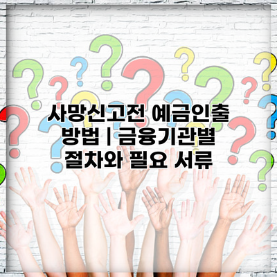 사망신고전 예금인출 방법 | 금융기관별 절차와 필요 서류