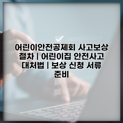 어린이안전공제회 사고보상 절차 | 어린이집 안전사고 대처법 | 보상 신청 서류 준비