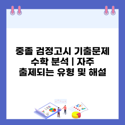 중졸 검정고시 기출문제 수학 분석 | 자주 출제되는 유형 및 해설