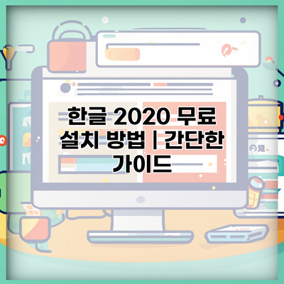 한글 2020 무료 설치 방법 | 간단한 가이드