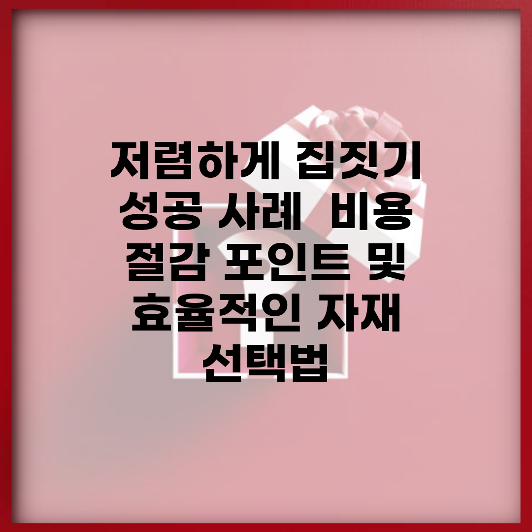 저렴하게 집짓기 성공 사례 | 비용 절감 포인트 및 효율적인 자재 선택법