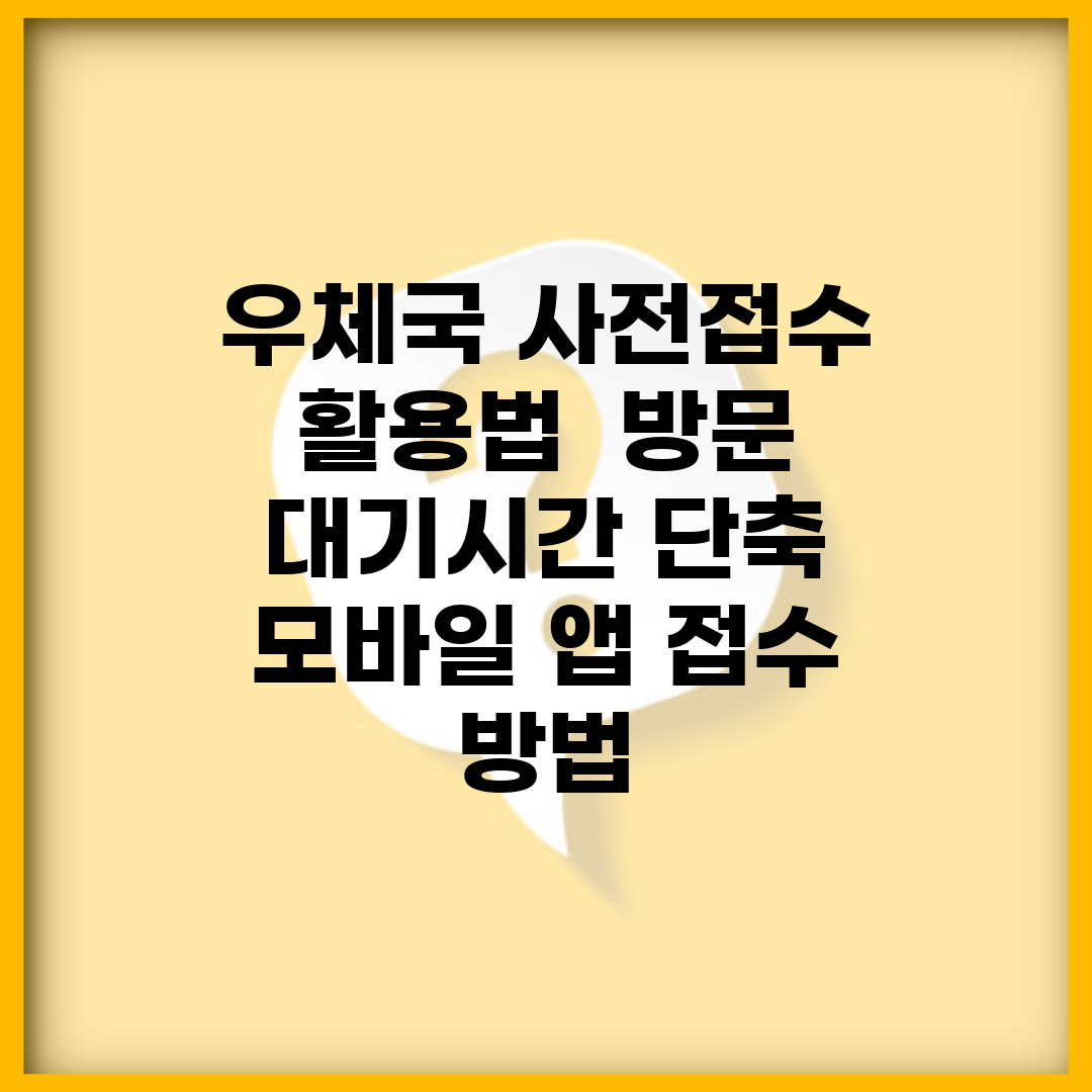 우체국 사전접수 활용법 | 방문 대기시간 단축 | 모바일 앱 접수 방법