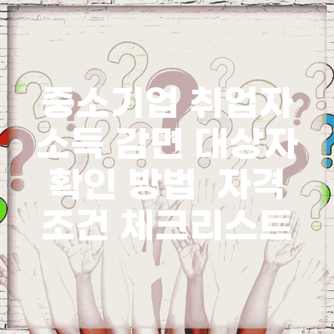 중소기업 취업자 소득 감면 대상자 확인 방법 | 자격 조건 체크리스트