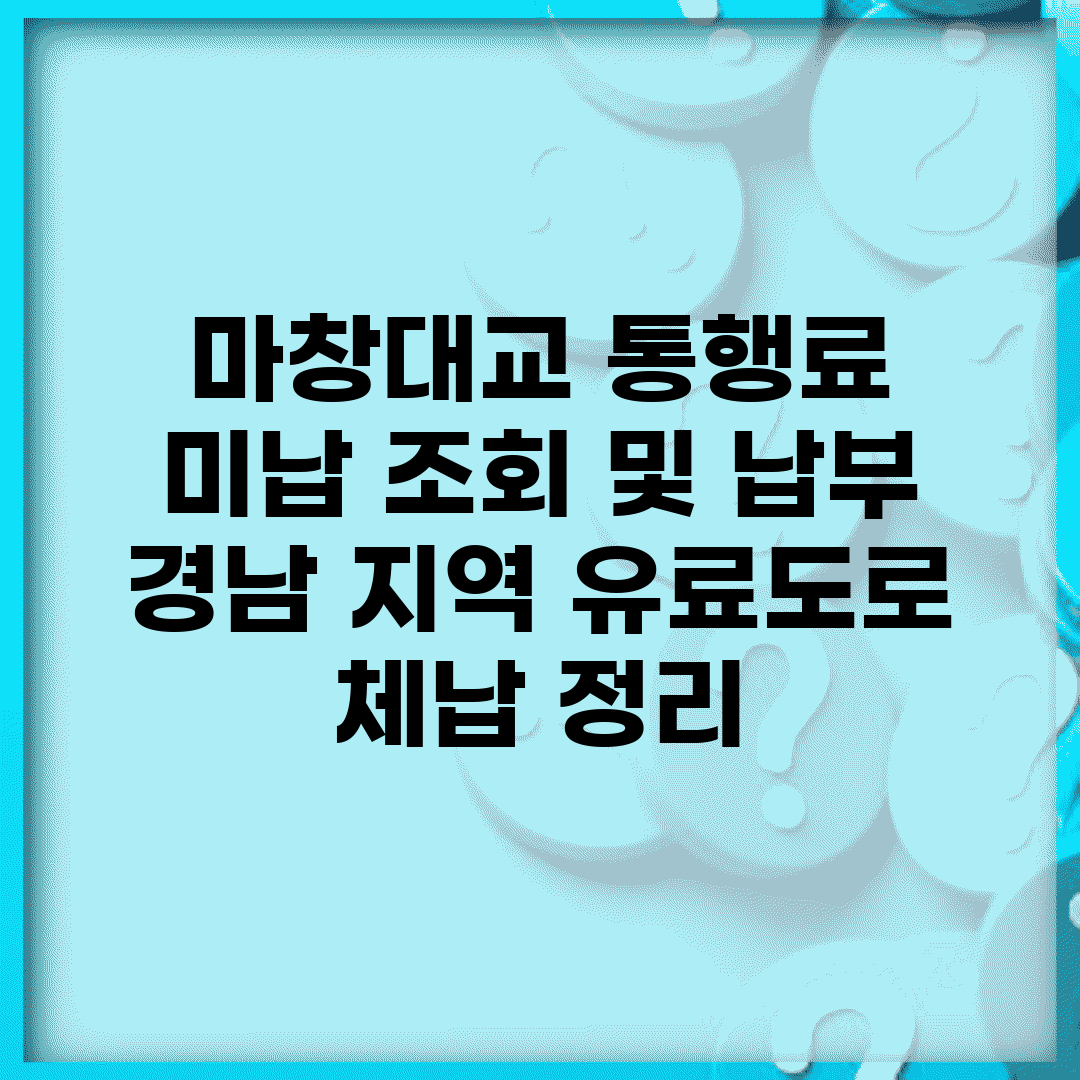 마창대교 통행료 미납 조회 및 납부 | 경남 지역 유료도로 체납 정리