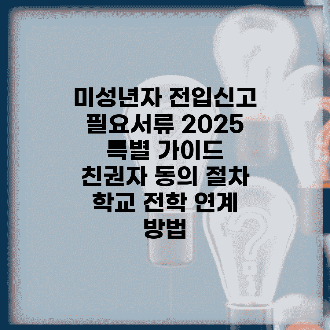 미성년자 전입신고 필요서류 2025 특별 가이드 | 친권자 동의 절차 | 학교 전학 연계 방법