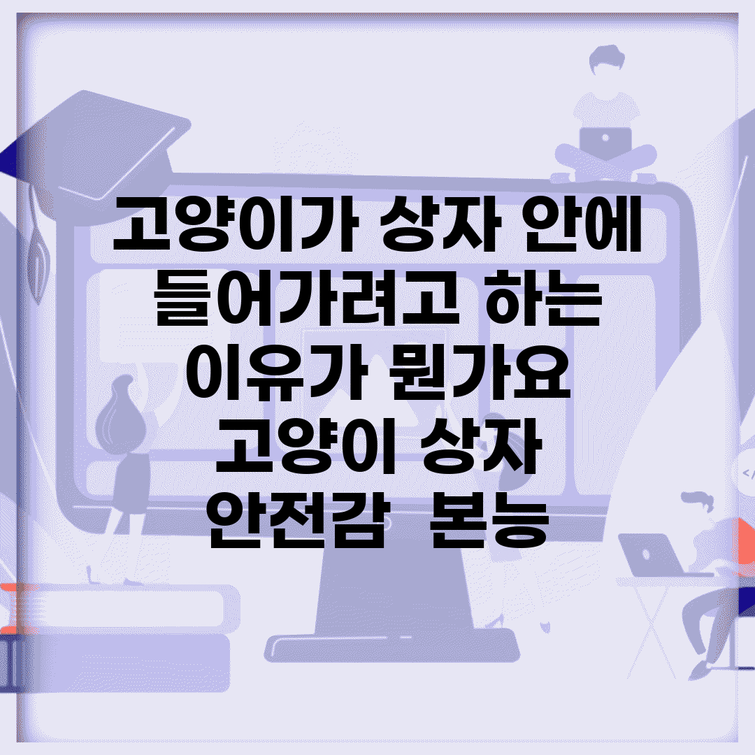 고양이가 상자 안에 들어가려고 하는 이유가 뭔가요 | 고양이 상자 | 안전감 | 본능